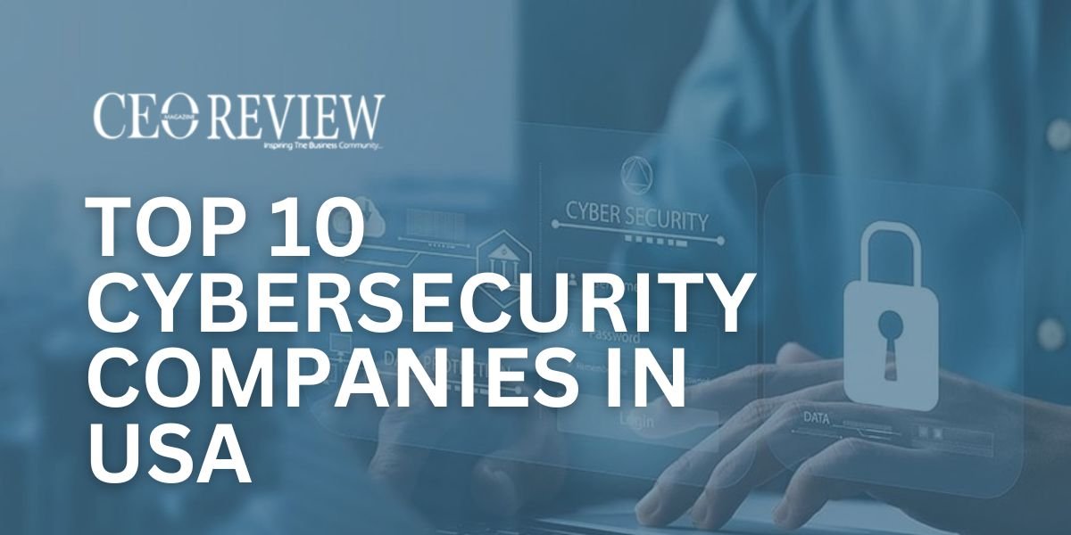 Top 10 Cybersecurity Companies In USA 2024 CEO Review Magazine