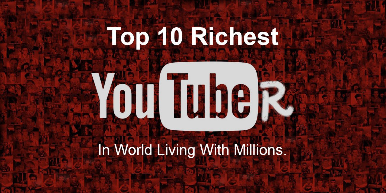 Top 10 Richest YouTubers in World Living With Millions