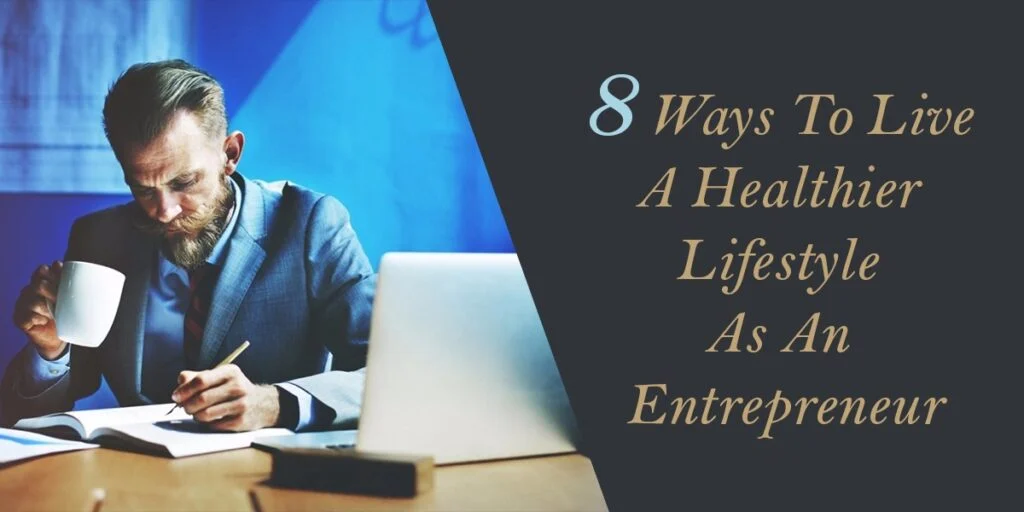 8 Ways To Live A Healthier Lifestyle As An Entrepreneur