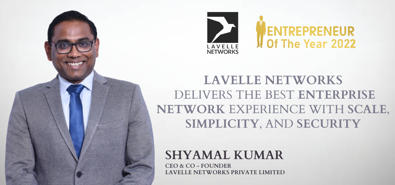 SHYAMAL KUMAR: Founder & CEO - LAVELLE NETWORKS