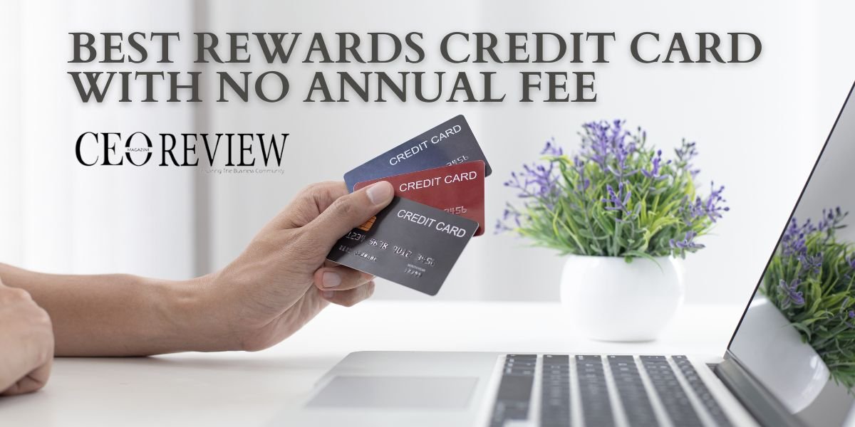 Best Rewards Credit Card with No Annual Fee