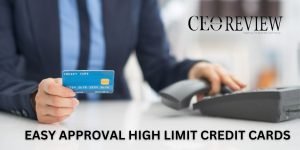 Easy approval high limit credit cards