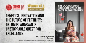Dr. Gauri Agarwal: Redefining Fertility Through Genetics