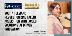 Yogita Tulsiani: Revolutionizing Talent Acquisition with iXceed Solutions’ AI-Driven Innovation