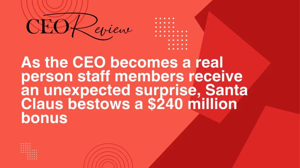 As the CEO becomes a real person staff members receive an unexpected surprise, Santa Claus bestows a $240 million bonus